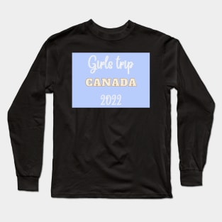 Girls trip canada 2022 Long Sleeve T-Shirt